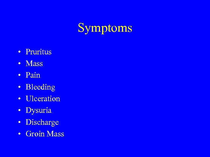Symptoms • • Pruritus Mass Pain Bleeding Ulceration Dysuria Discharge Groin Mass 