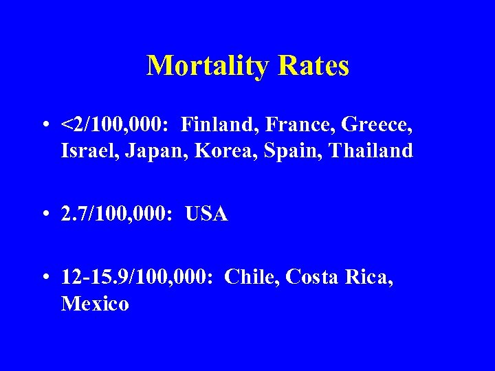 Mortality Rates • <2/100, 000: Finland, France, Greece, Israel, Japan, Korea, Spain, Thailand •