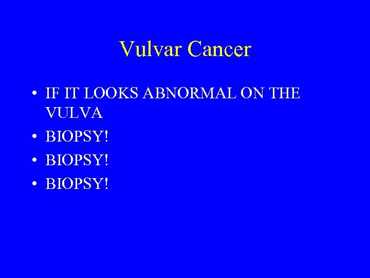 Vulvar Cancer • IF IT LOOKS ABNORMAL ON THE VULVA • BIOPSY! 