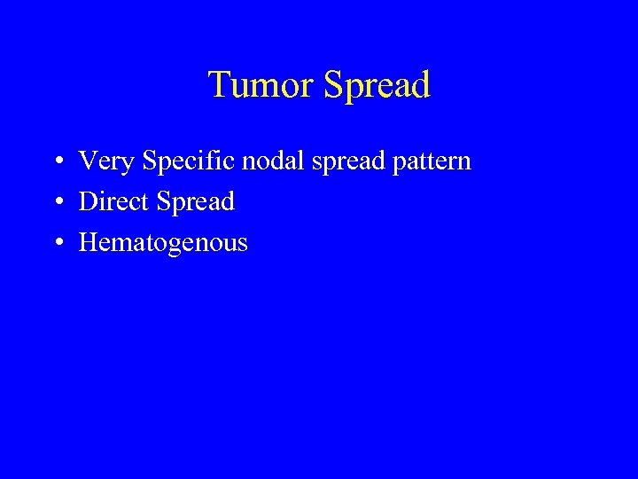 Tumor Spread • Very Specific nodal spread pattern • Direct Spread • Hematogenous 