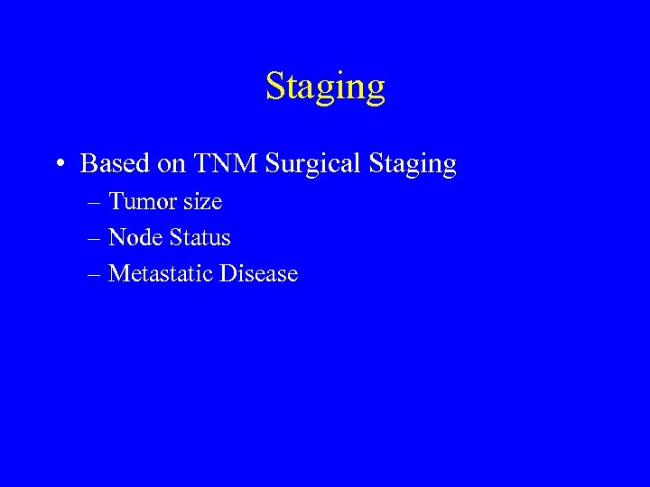 Staging • Based on TNM Surgical Staging – Tumor size – Node Status –