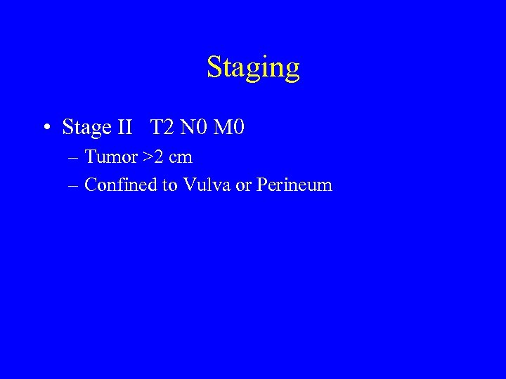 Staging • Stage II T 2 N 0 M 0 – Tumor >2 cm