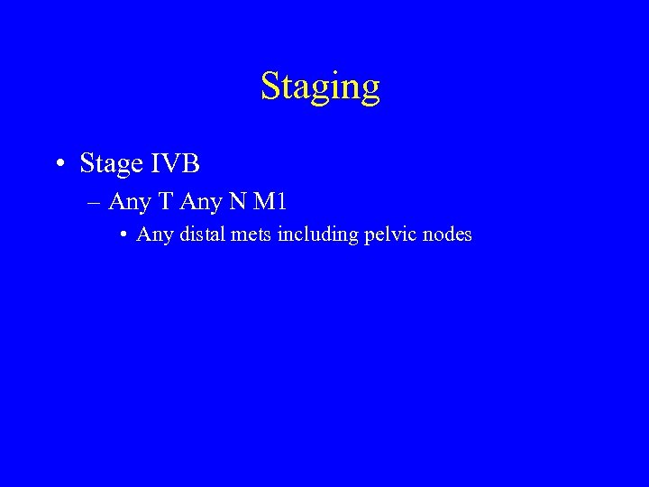 Staging • Stage IVB – Any T Any N M 1 • Any distal