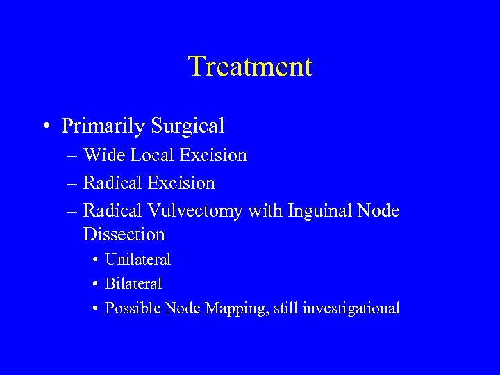 Treatment • Primarily Surgical – Wide Local Excision – Radical Vulvectomy with Inguinal Node