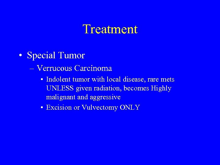 Treatment • Special Tumor – Verrucous Carcinoma • Indolent tumor with local disease, rare