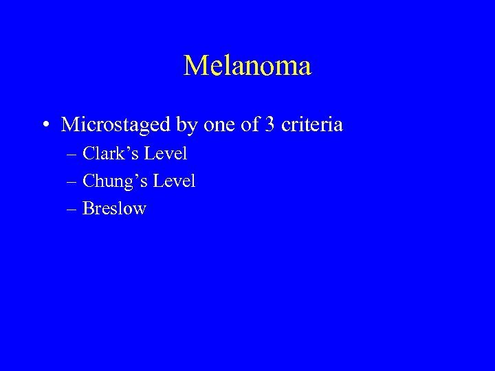 Melanoma • Microstaged by one of 3 criteria – Clark’s Level – Chung’s Level