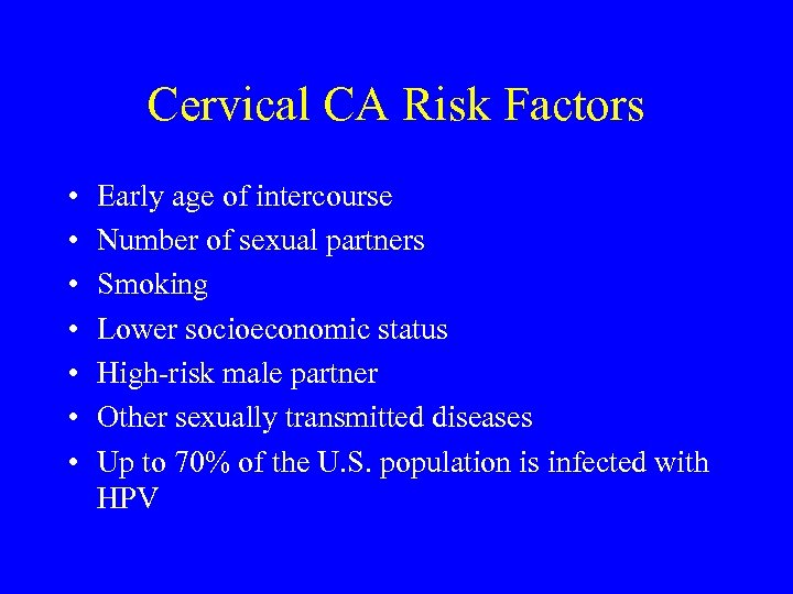 Cervical CA Risk Factors • • Early age of intercourse Number of sexual partners