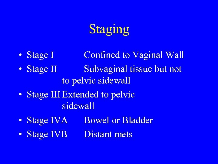 Staging • Stage II Confined to Vaginal Wall Subvaginal tissue but not to pelvic