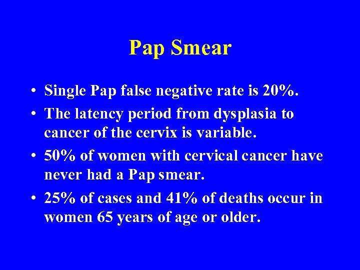 Pap Smear • Single Pap false negative rate is 20%. • The latency period