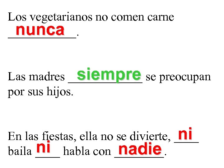 Los vegetarianos no comen carne nunca ______. siempre Las madres ______ se preocupan por