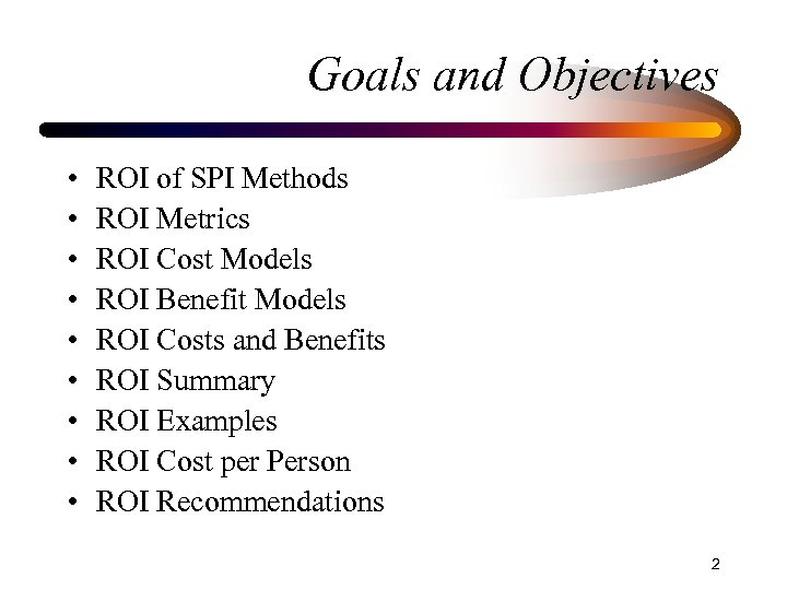 Goals and Objectives • • • ROI of SPI Methods ROI Metrics ROI Cost