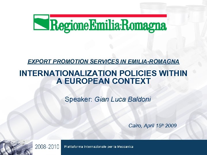 EXPORT PROMOTION SERVICES IN EMILIA-ROMAGNA INTERNATIONALIZATION POLICIES WITHIN A EUROPEAN CONTEXT Speaker: Gian Luca