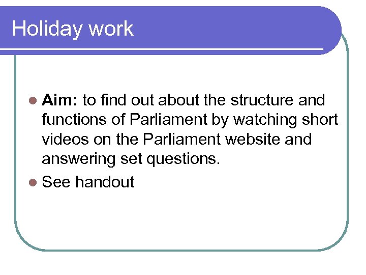 Holiday work l Aim: to find out about the structure and functions of Parliament