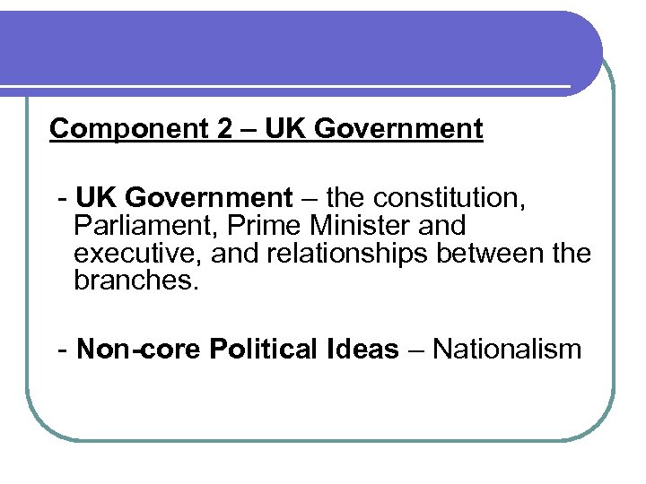 Component 2 – UK Government - UK Government – the constitution, Parliament, Prime Minister