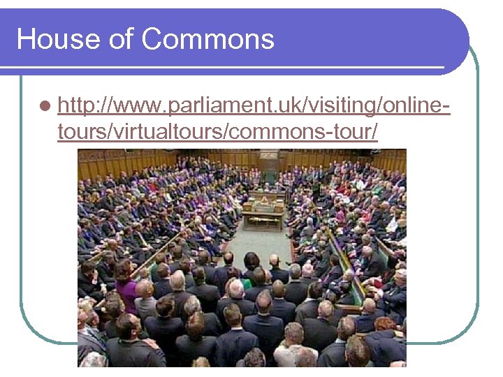 House of Commons l http: //www. parliament. uk/visiting/online- tours/virtualtours/commons-tour/ 