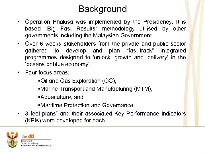 Background • Operation Phakisa was implemented by the Presidency. It is based “Big Fast