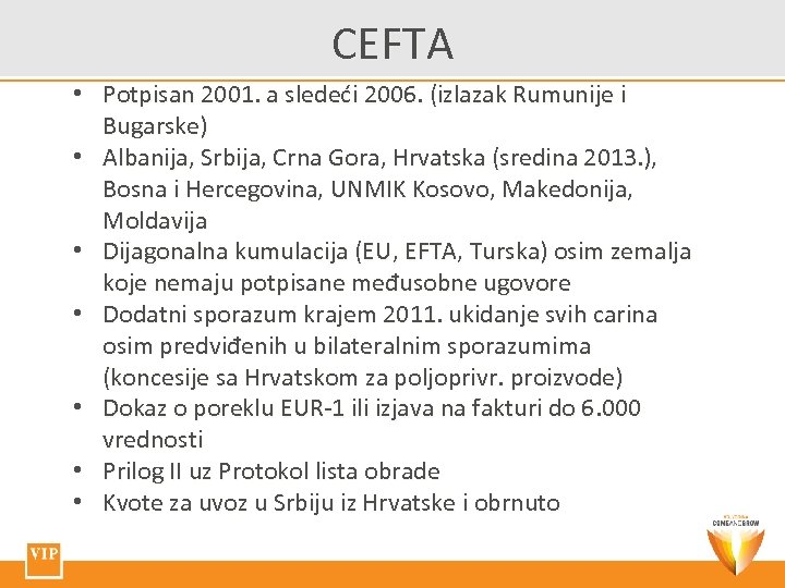 CEFTA • Potpisan 2001. a sledeći 2006. (izlazak Rumunije i Bugarske) • Albanija, Srbija,