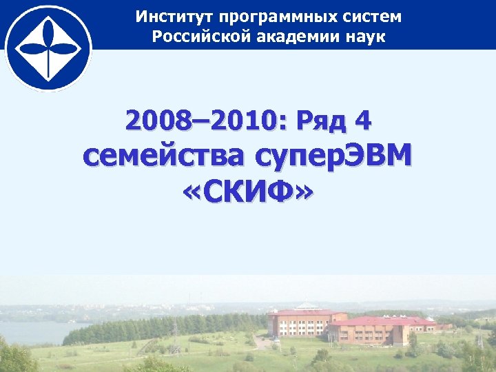 Институт программных систем Российской академии наук 2008– 2010: Ряд 4 семейства супер. ЭВМ «СКИФ»