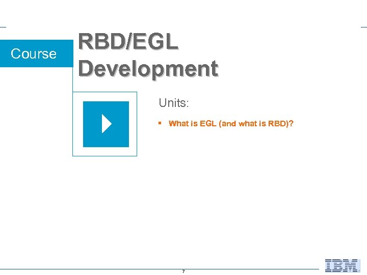 Course RBD/EGL Development Units: § What is EGL (and what is RBD)? 7 