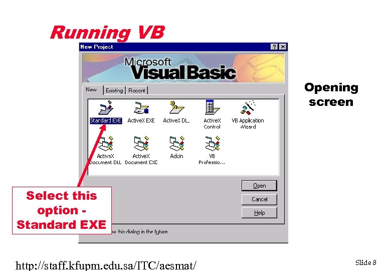 Running VB Opening screen Select this option Standard EXE http: //staff. kfupm. edu. sa/ITC/aesmat/