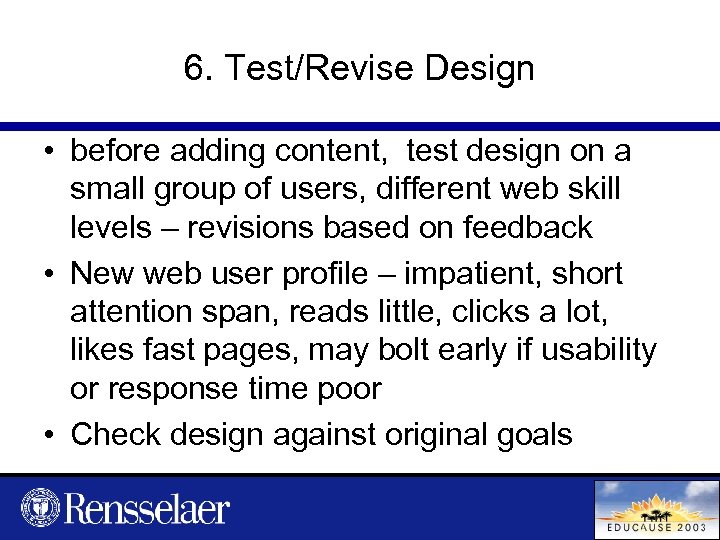 6. Test/Revise Design • before adding content, test design on a small group of