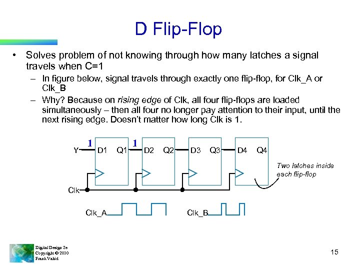 D Flip-Flop • Solves problem of not knowing through how many latches a signal