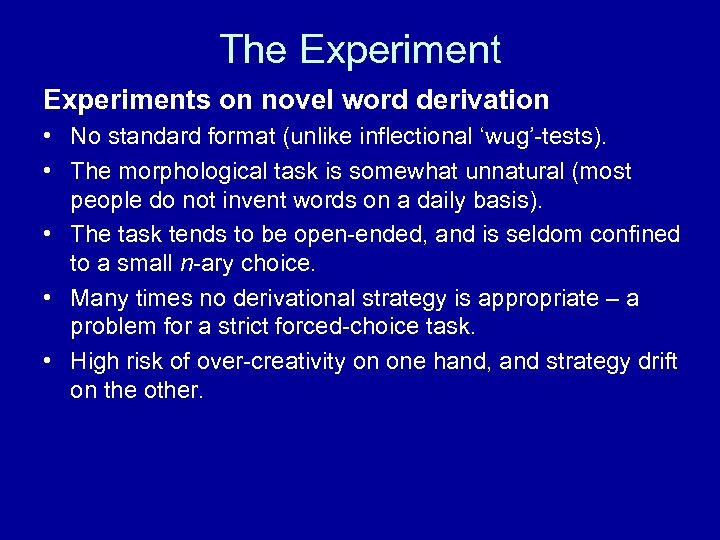 The Experiments on novel word derivation • No standard format (unlike inflectional ‘wug’-tests). •