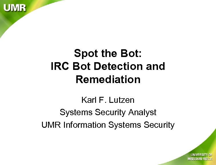 Spot the Bot: IRC Bot Detection and Remediation Karl F. Lutzen Systems Security Analyst