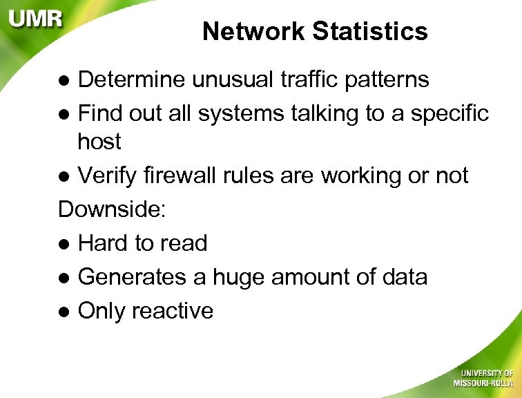 Network Statistics Determine unusual traffic patterns l Find out all systems talking to a