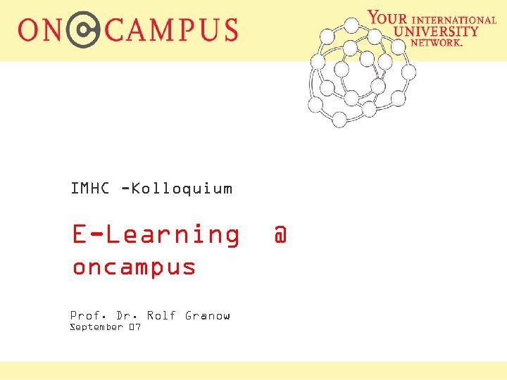 IMHC -Kolloquium E-Learning oncampus Prof. Dr. Rolf Granow September 07 @ 