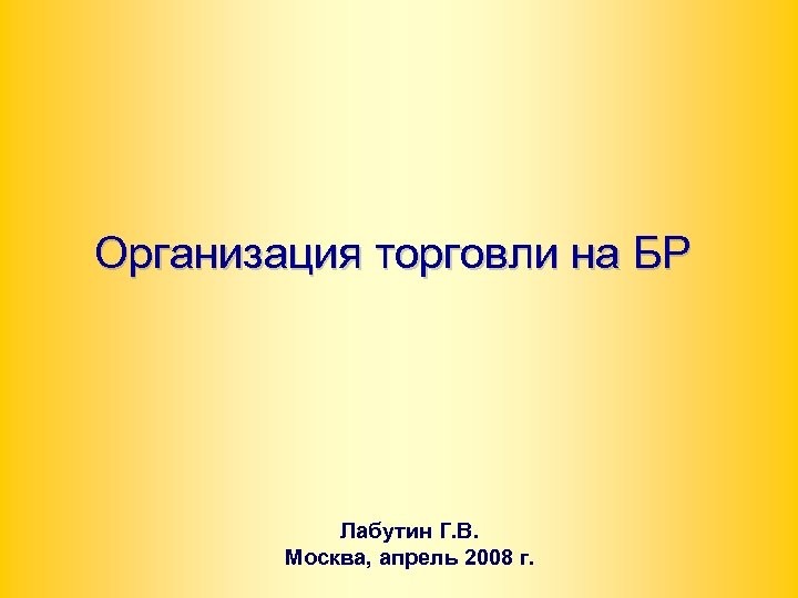 Организация торговли на БР Лабутин Г. В. Москва, апрель 2008 г. 