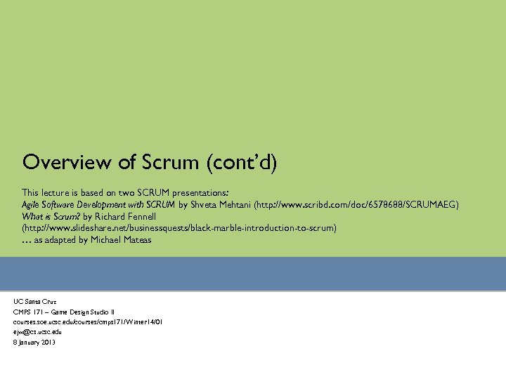 Overview of Scrum (cont’d) This lecture is based on two SCRUM presentations: Agile Software