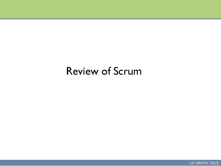 Review of Scrum UC SANTA CRUZ 