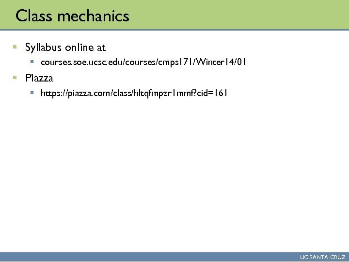 Class mechanics § Syllabus online at § courses. soe. ucsc. edu/courses/cmps 171/Winter 14/01 §
