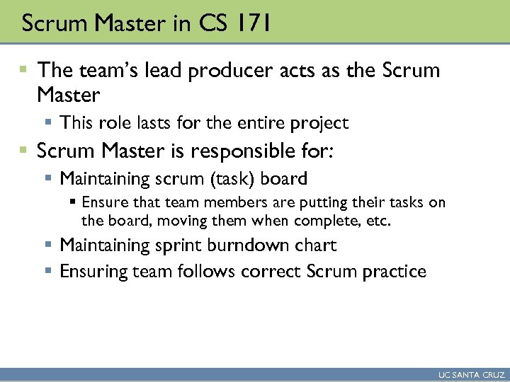 Scrum Master in CS 171 § The team’s lead producer acts as the Scrum
