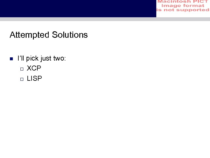 Attempted Solutions n I’ll pick just two: o XCP o LISP 