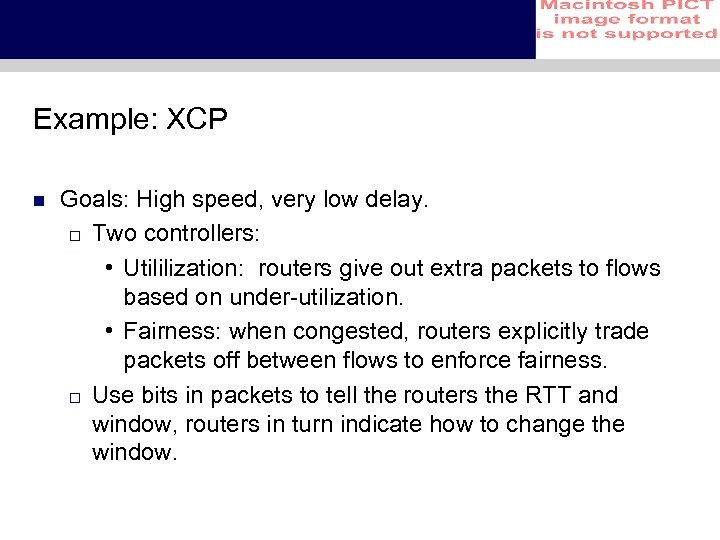 Example: XCP n Goals: High speed, very low delay. o Two controllers: • Utililization: