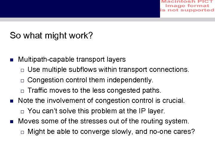 So what might work? n n n Multipath-capable transport layers o Use multiple subflows