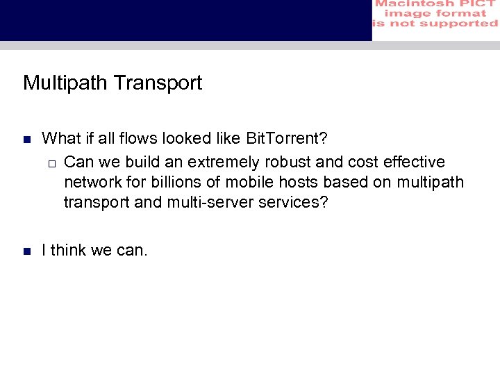 Multipath Transport n What if all flows looked like Bit. Torrent? o Can we