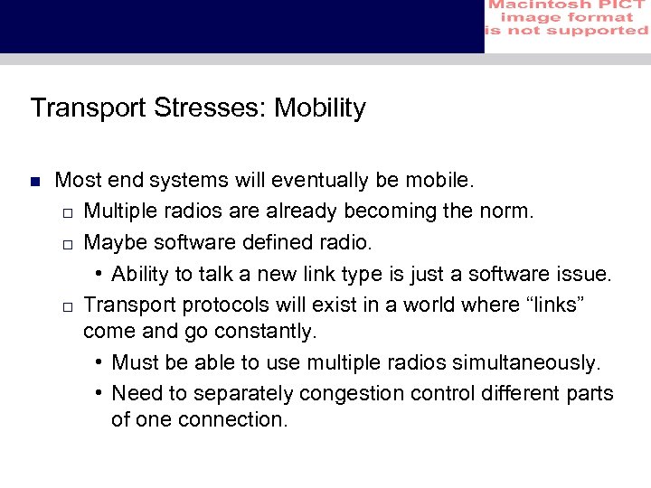 Transport Stresses: Mobility n Most end systems will eventually be mobile. o Multiple radios