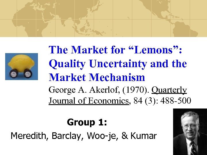 The Market for “Lemons”: Quality Uncertainty and the Market Mechanism George A. Akerlof, (1970).