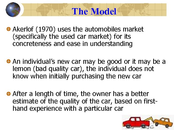 The Model Akerlof (1970) uses the automobiles market (specifically the used car market) for