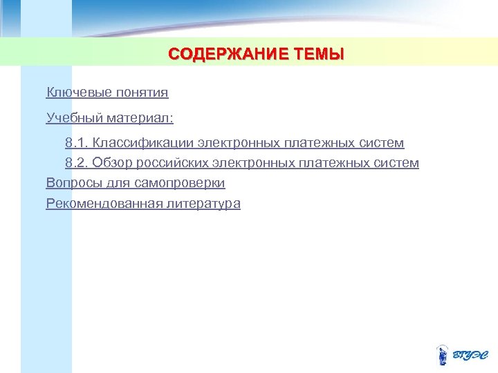 СОДЕРЖАНИЕ ТЕМЫ Ключевые понятия Учебный материал: 8. 1. Классификации электронных платежных систем 8. 2.