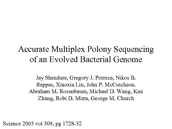 Accurate Multiplex Polony Sequencing of an Evolved Bacterial Genome Jay Shendure, Gregory J. Porreca,