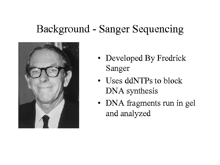 Background - Sanger Sequencing • Developed By Fredrick Sanger • Uses dd. NTPs to