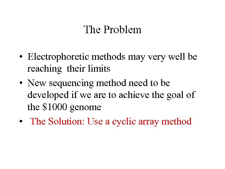 The Problem • Electrophoretic methods may very well be reaching their limits • New