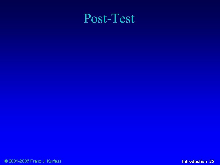 Post-Test © 2001 -2005 Franz J. Kurfess Introduction 25 