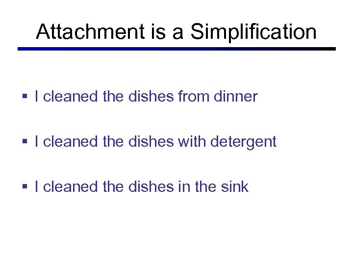 Attachment is a Simplification § I cleaned the dishes from dinner § I cleaned