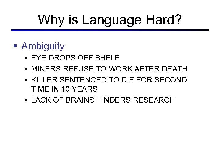 Why is Language Hard? § Ambiguity § EYE DROPS OFF SHELF § MINERS REFUSE