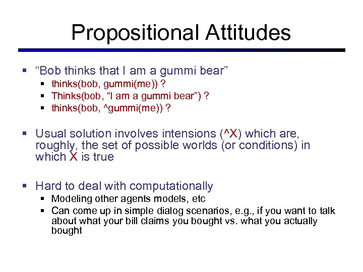 Propositional Attitudes § “Bob thinks that I am a gummi bear” § thinks(bob, gummi(me))